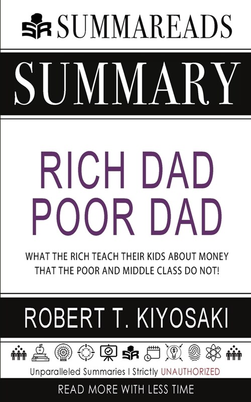 Summary of Rich Dad Poor Dad: What the Rich Teach Their Kids About Money That the Poor and Middle Class Do Not! by Robert T. Kiyosaki (Paperback)