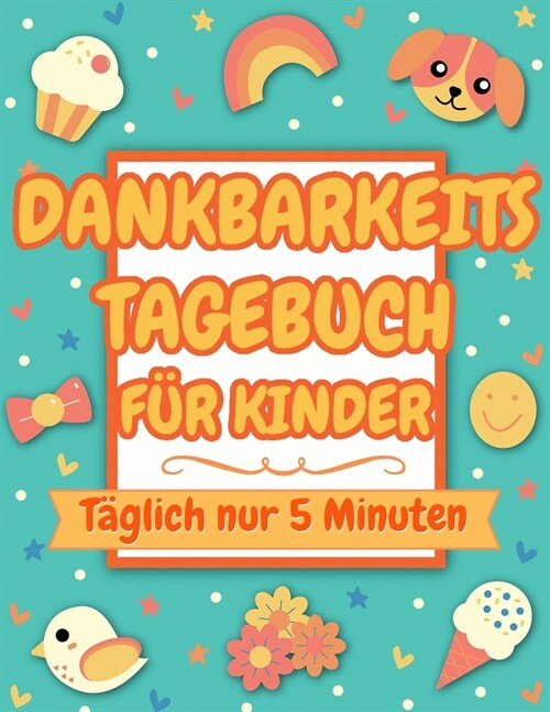 Dankbarkeitstagebuch fur Kinder : Taglich nur 5 Minuten (dankbarkeitsbuch fur kinder) (Paperback)