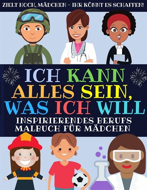 Ich Kann Alles Sein, Was Ich Will : Inspirierendes Berufs Malbuch Fur Madchen (Malbuch Fur Kinder) (Paperback)