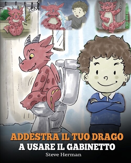 Addestra il tuo drago a usare il gabinetto: (Potty Train Your Dragon) Una simpatica storia per bambini, per rendere facile e divertente il momento di (Paperback)