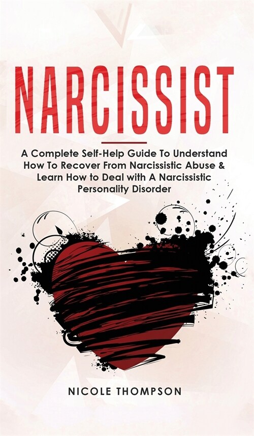 Narcissist: A Complete Guide to Understand How to Recover from Narcissistic Abuse and Learn How to Deal with Narcissistic Personal (Hardcover)