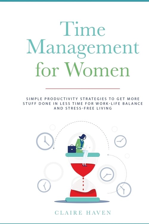 Time Management for Women: Simple Productivity Strategies to Get More Stuff Done in Less Time for Work-Life Balance and Stress-Free Living (Paperback)