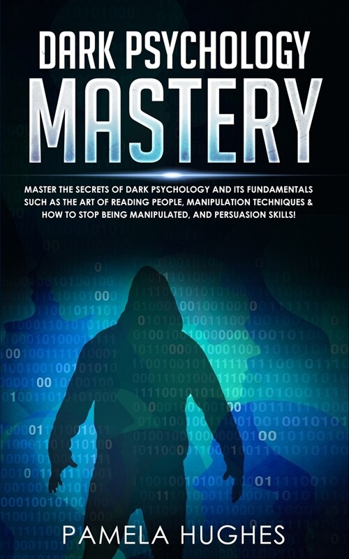 Dark Psychology Mastery: Master the Secrets of Dark Psychology and Its Fundamentals Such as the Art of Reading People, Manipulation Techniques (Paperback)