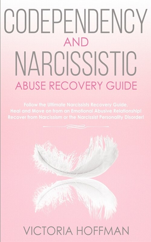 Codependency and Narcissistic Abuse Recovery Guide: Cure Your Codependent & Narcissist Personality Disorder and Relationships! Follow The Ultimate Use (Paperback)