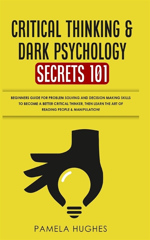 Critical Thinking & Dark Psychology Secrets 101: Beginners Guide for Problem Solving and Decision Making skills to become a better Critical Thinker, t (Paperback)