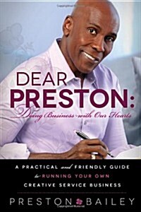 Dear Preston: Doing Business with Our Hearts: A Practical and Friendly Guide to Running Your Own Creative Service Business (Hardcover)