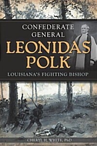 Confederate General Leonidas Polk:: Louisianas Fighting Bishop (Paperback)