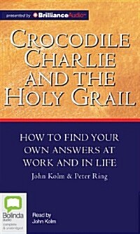 Crocodile Charlie and the Holy Grail: How to Find Your Own Answers at Work and in Life (Audio CD)