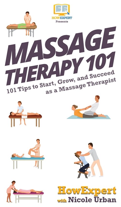 Massage Therapy 101: 101 Tips to Start, Grow, and Succeed as a Massage Therapist (Hardcover)