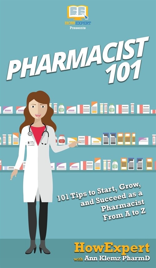 Pharmacist 101: 101 Tips to Start, Grow, and Succeed as a Pharmacist From A to Z (Hardcover)