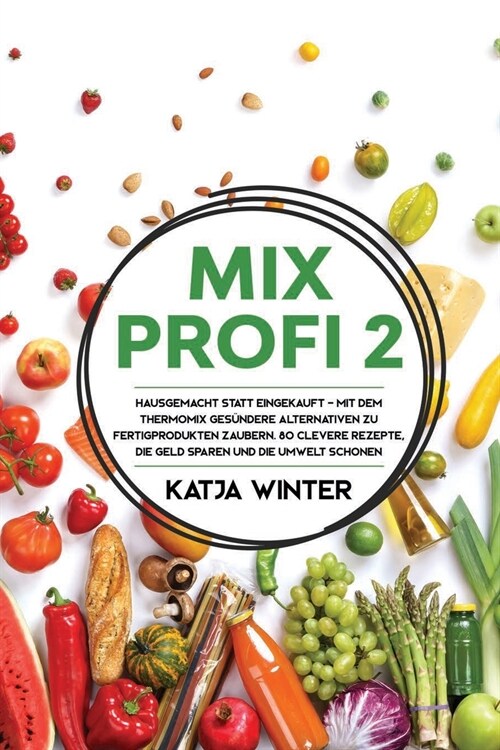 Mixprofi 2: Hausgemacht statt eingekauft - Mit dem Thermomix ges?dere Alternativen zu Fertigprodukten zaubern. 80 clevere Rezepte (Paperback)