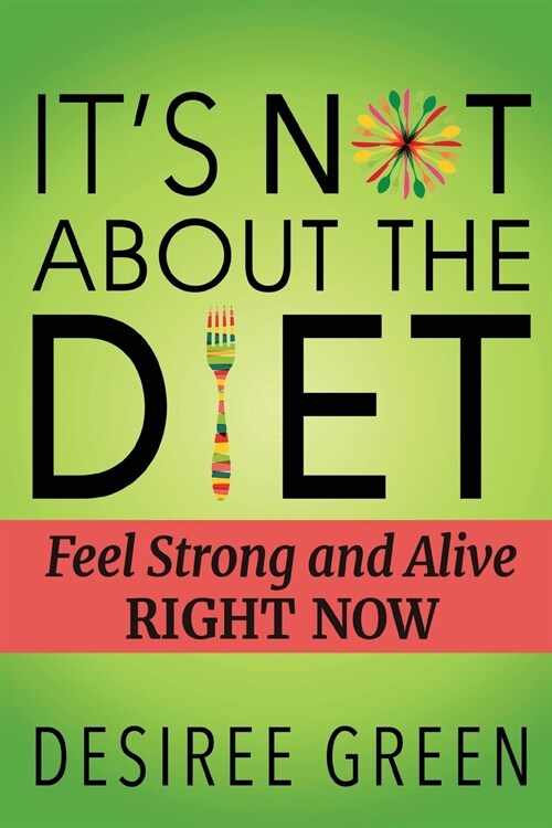 Its Not About the Diet: Feel Strong and Alive RIGHT NOW (Paperback)