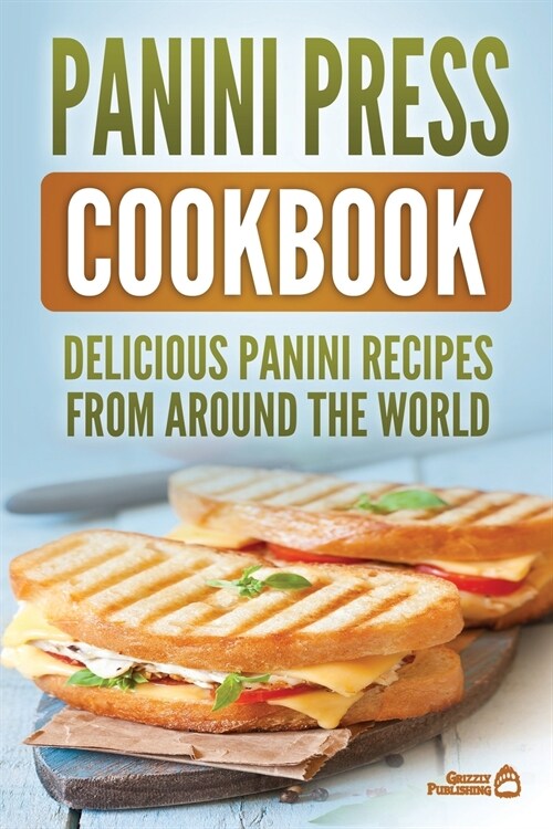 Panini Press Cookbook: Delicious Panini Recipes From Around The World (Paperback)