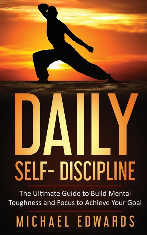 Daily Self- Discipline: The Ultimate Guide to Build Mental Toughness and Focus to Achieve Your Goals (Paperback)