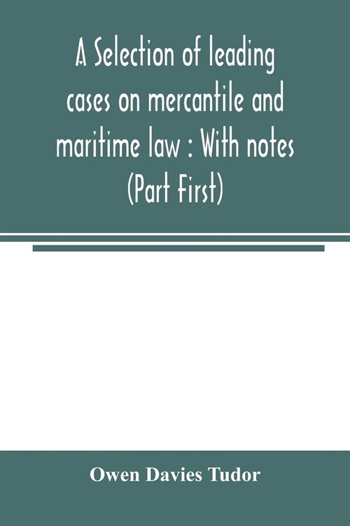 A selection of leading cases on mercantile and maritime law: With notes (Part First) (Paperback)