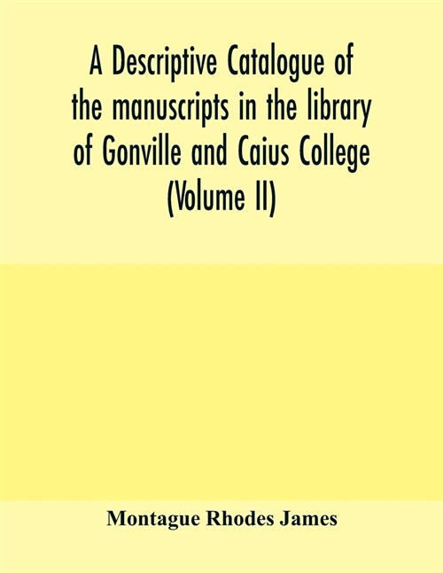 A descriptive catalogue of the manuscripts in the library of Gonville and Caius College (Volume II) (Paperback)