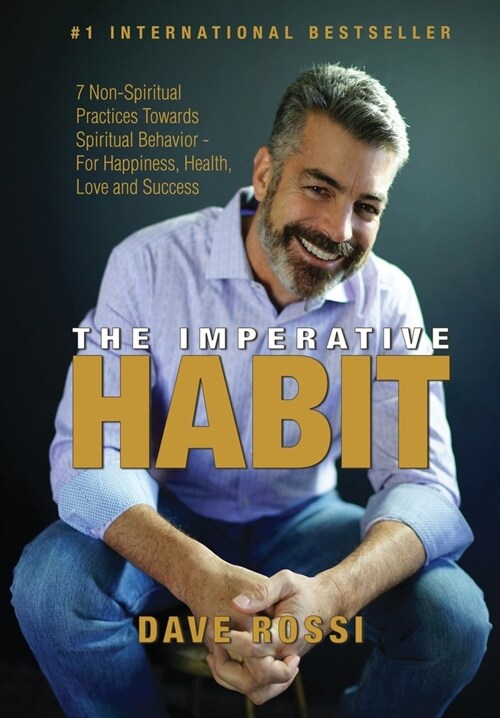 Imperative Habit: 7 Non-Spiritual Practices Towards Spiritual Behavior - For Happiness, Health, Love and Success (Hardcover)