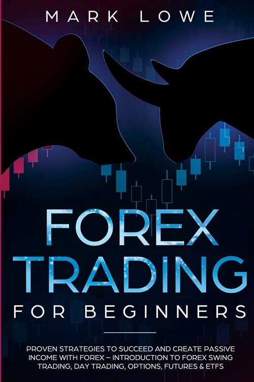 Forex Trading for Beginners: Proven Strategies to Succeed and Create Passive Income with Forex - Introduction to Forex Swing Trading, Day Trading, (Paperback)