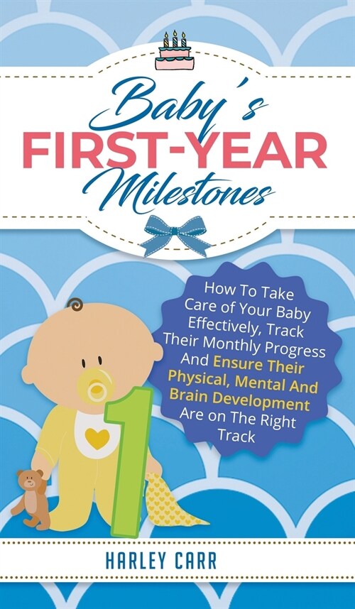 Babys First-Year Milestones: How to Take Care of Your Baby Effectively, Track Their Monthly Progress and Ensure Their Physical, Mental and Brain De (Hardcover)