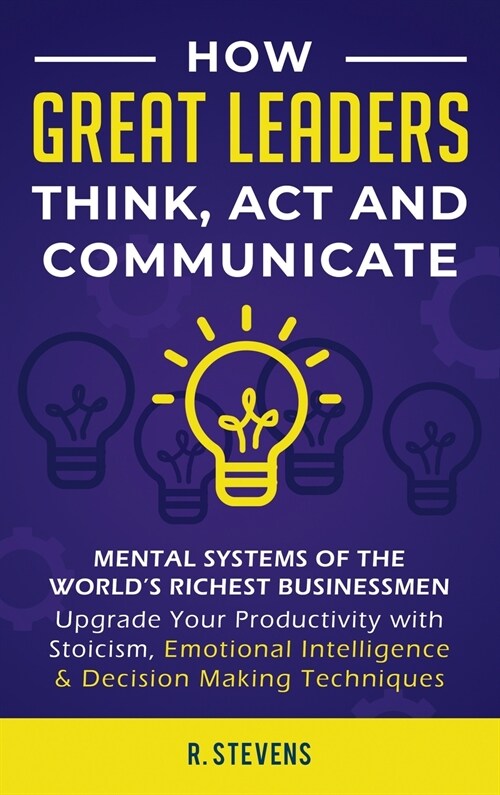 How Great Leaders Think, Act and Communicate: Mental Systems, Models and Habits of the World큦 Richest Businessmen - Upgrade Your Mental Capabilities (Hardcover)