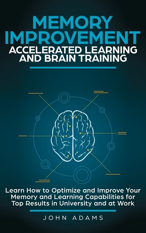 Memory Improvement, Accelerated Learning and Brain Training: Learn How to Optimize and Improve Your Memory and Learning Capabilities for Top Results i (Hardcover)