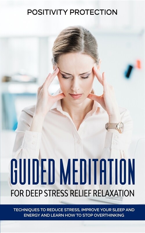 Guided Meditation for Deep Stress Relief Relaxation: Techniques to Reduce Stress, Improve your Sleep and Energy and Learn How to Stop Overthinking (Paperback)
