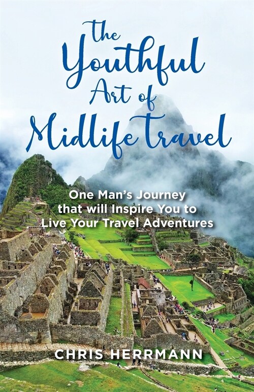 The Youthful Art of Midlife Travel: One Mans Journey that will Inspire You to Live your Travel Adventures (Paperback)