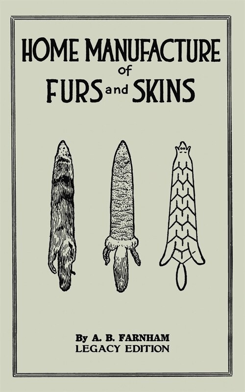 Home Manufacture Of Furs And Skins (Legacy Edition): A Classic Manual On Traditional Tanning, Dressing, And Preserving Animal Furs For Ornament, Appar (Paperback, Legacy)
