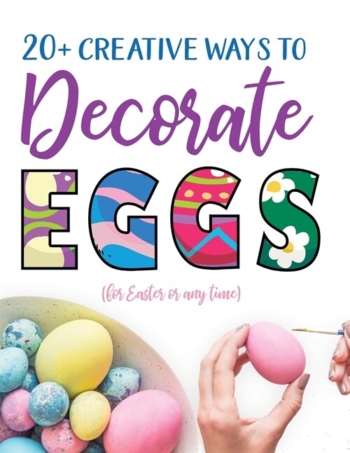 20+ Creative Ways to Decorate Eggs (for Easter or any time) (Paperback)