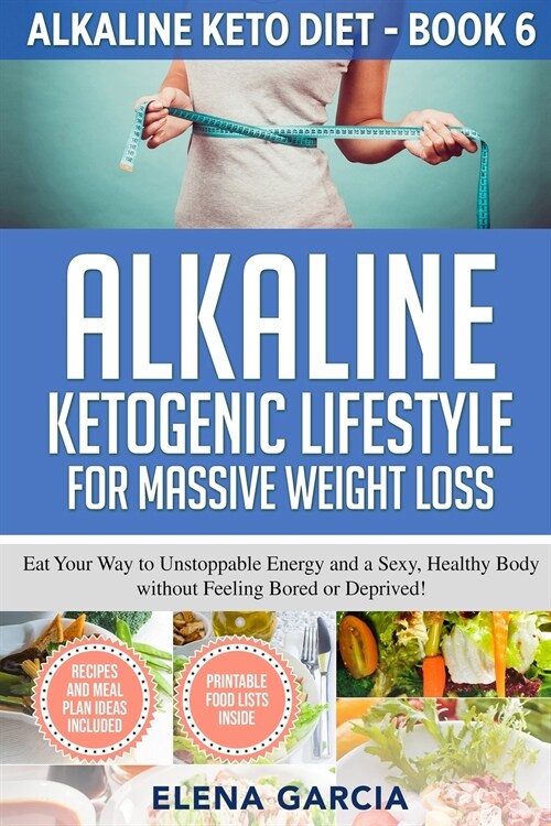 Alkaline Ketogenic Lifestyle for Massive Weight Loss: Eat Your Way to Unstoppable Energy and a Sexy, Healthy Body without Feeling Bored or Deprived! (Paperback)