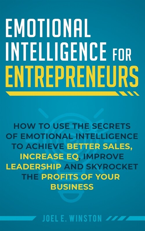 Emotional Intelligence for Entrepreneurs: How to Use the Secrets of Emotional Intelligence to Achieve Better Sales, Increase EQ, Improve Leadership, a (Hardcover)