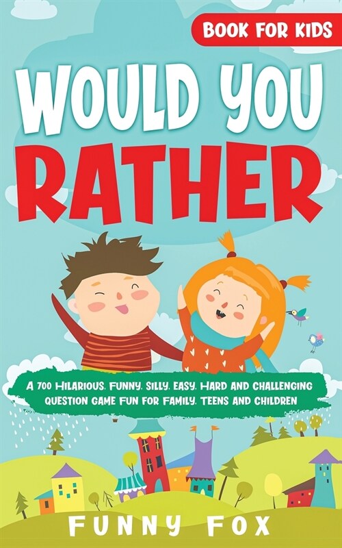 Would You Rather Book for Kids: A 700 Hilarious, Funny, Silly, Easy, Hard and Challenging Question Game Fun for Family, Teens and Children (Paperback)