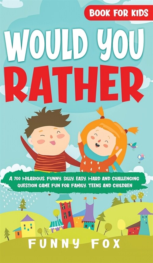 Would You Rather Book for Kids: A 700 Hilarious, Funny, Silly, Easy, Hard and Challenging Question Game Fun for Family, Teens and Children (Hardcover)