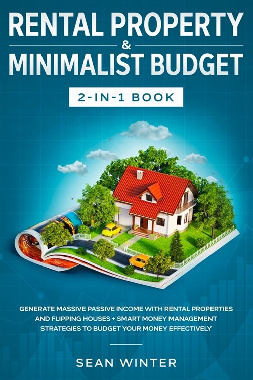 Rental Property and Minimalist Budget 2-in-1 Book: Generate Massive Passive Income with Rental Properties and Flipping Houses + Smart Money Management (Paperback)