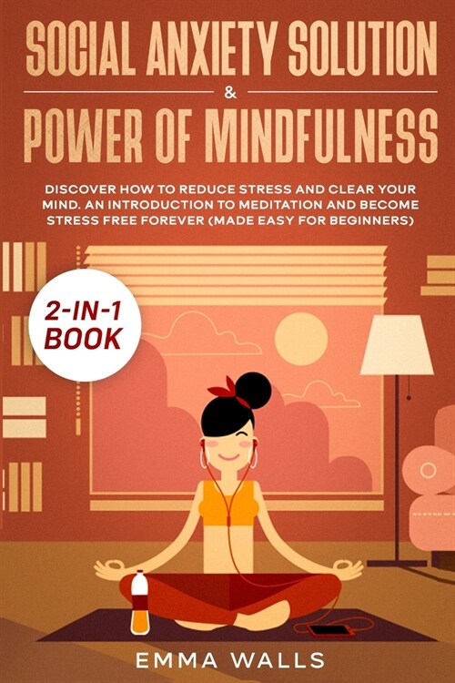 Social Anxiety Solution and Power of Mindfulness 2-in-1 Book: Discover How to Reduce Stress and Clear Your Mind. An Introduction to Meditation and Bec (Paperback)