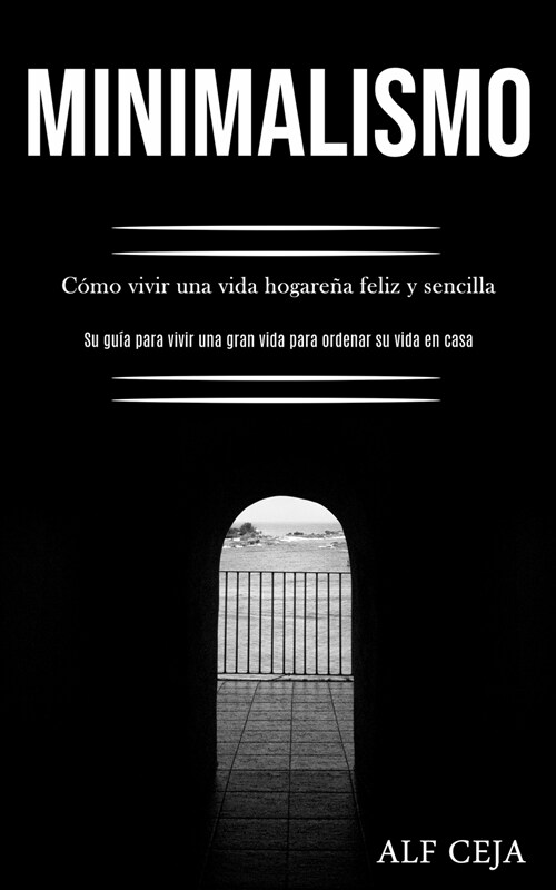 Minimalismo: C?o vivir una vida hogare? feliz y sencilla (Su gu? para vivir una gran vida para ordenar su vida en casa) (Paperback)