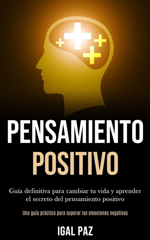 Pensamiento Positivo: Gu? definitiva para cambiar tu vida y aprender el secreto del pensamiento positivo (Una gu? pr?tica para superar la (Paperback)