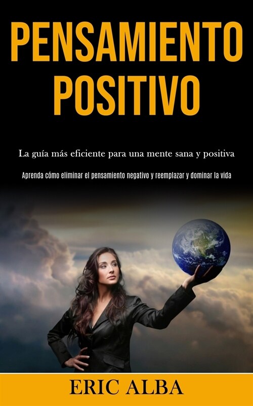 Pensamiento Positivo: La gu? m? eficiente para una mente sana y positiva (Aprenda c?o eliminar el pensamiento negativo y reemplazar y dom (Paperback)