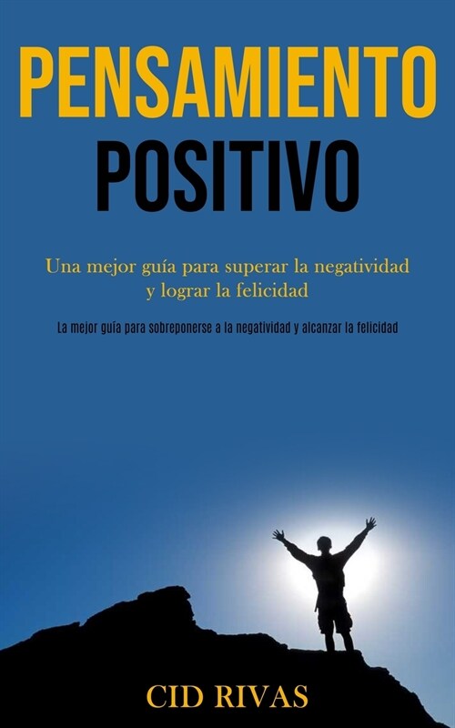 Pensamiento Positivo: Una mejor gu? para superar la negatividad y lograr la felicidad (La mejor gu? para sobreponerse a la negatividad y a (Paperback)