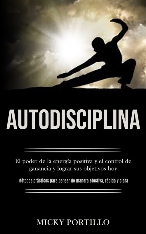 Autodisciplina: El poder de la energ? positiva y el control de ganancia y lograr sus objetivos hoy (M?odos pr?ticos para pensar de (Paperback)