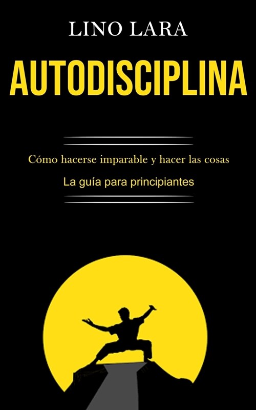 Autodisciplina: C?o hacerse imparable y hacer las cosas (La gu? para principiantes) (Paperback)