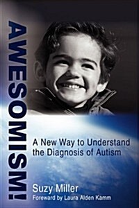 Awesomism!: A New Way to Understand the Diagnosis of Autism (Paperback)