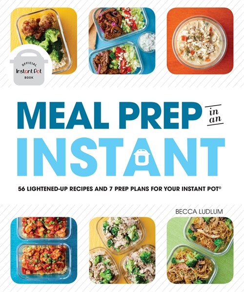 Meal Prep in an Instant: 50 Make-Ahead Recipes and 7 Prep Plans for Your Instant Pot (Paperback)