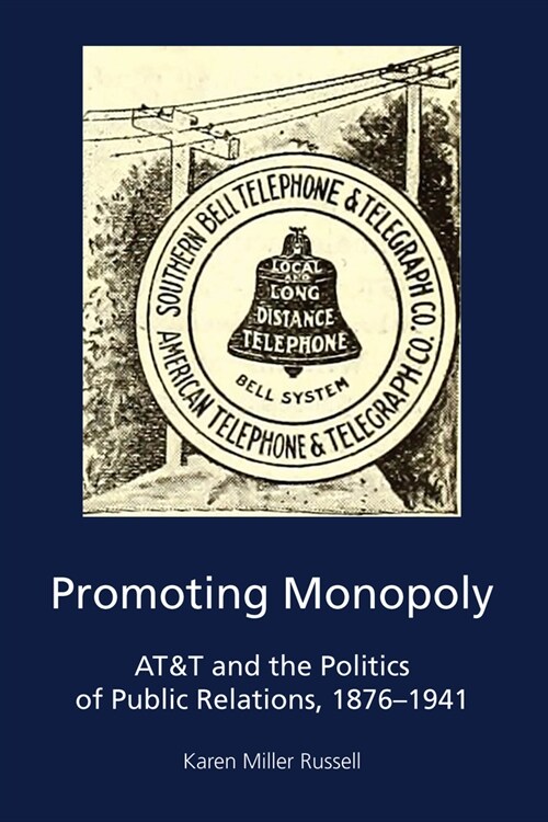 Promoting Monopoly: AT&T and the Politics of Public Relations, 1876-1941 (Hardcover)