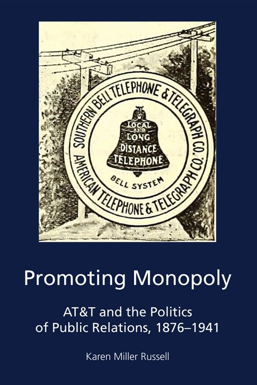 Promoting Monopoly: AT&T and the Politics of Public Relations, 1876-1941 (Paperback)