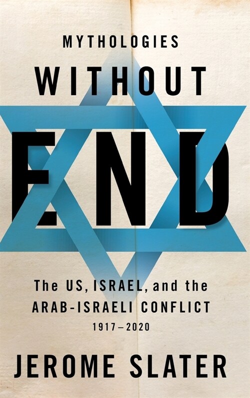 Mythologies Without End: The Us, Israel, and the Arab-Israeli Conflict, 1917-2020 (Hardcover)