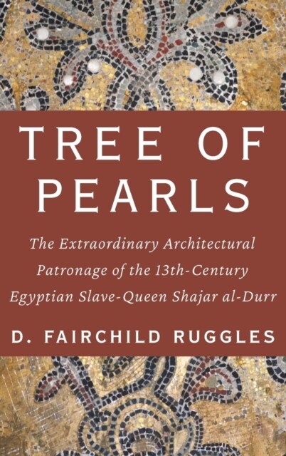 Tree of Pearls: The Extraordinary Architectural Patronage of the 13th-Century Egyptian Slave-Queen Shajar Al-Durr (Hardcover)