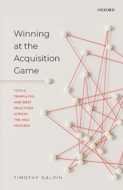 Winning at the Acquisition Game : Tools, Templates, and Best Practices Across the M&A Process (Hardcover)