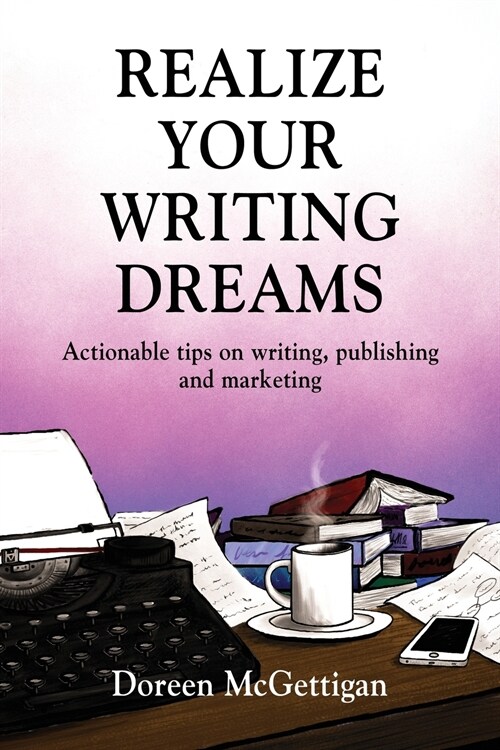 Realize Your Writing Dreams: Actionable Tips on Writing, Publishing and Marketing (Paperback)