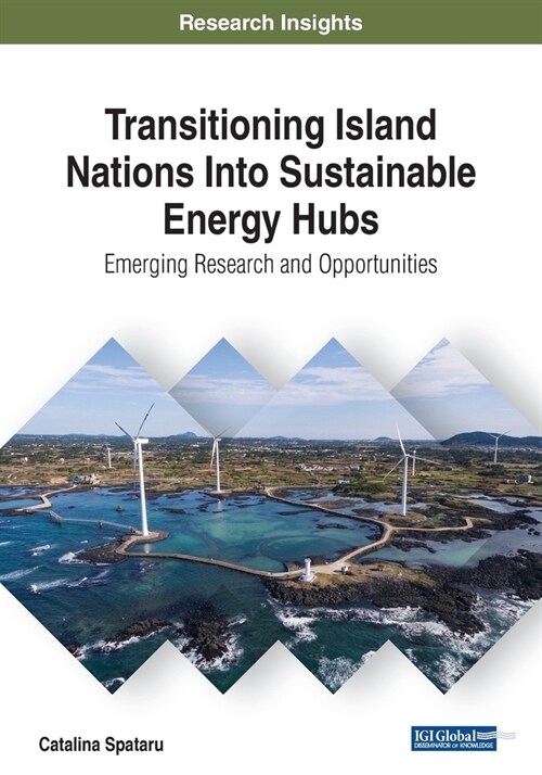 Transitioning Island Nations Into Sustainable Energy Hubs: Emerging Research and Opportunities (Paperback)